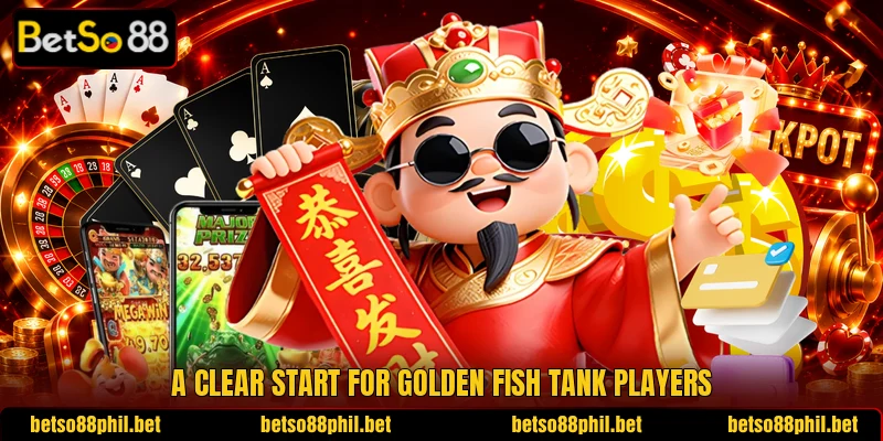 A clear start for Golden Fish Tank players A clear start for Golden Fish Tank players