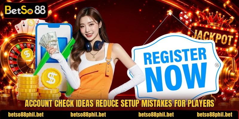 Account check ideas reduce setup mistakes for players