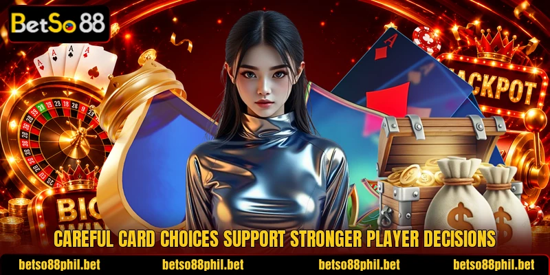 Careful card choices support stronger player decisions