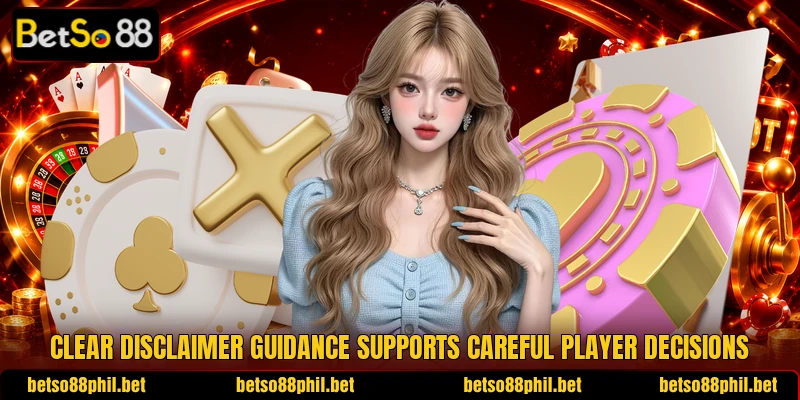 Clear disclaimer guidance supports careful player decisions Clear disclaimer guidance supports careful player decisions