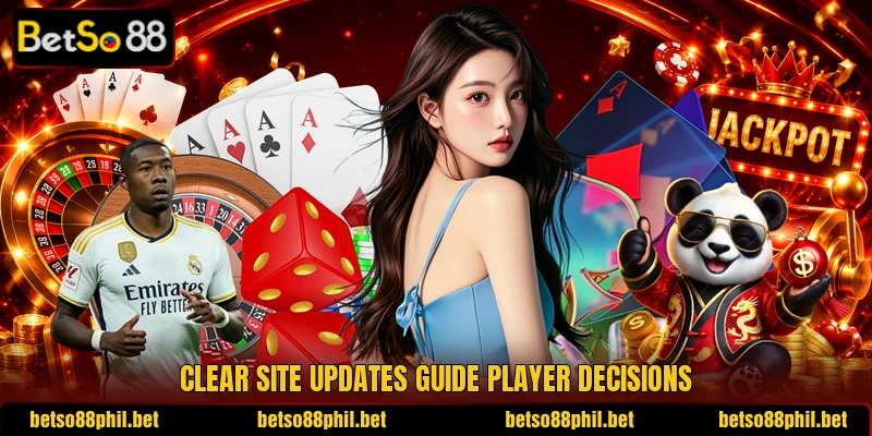 Clear site updates guide player decisions Clear site updates guide player decisions
