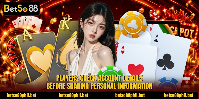 Players check account details before sharing personal information
