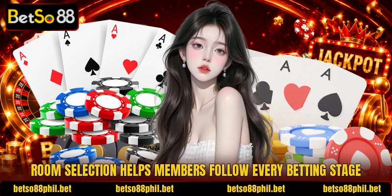 Room selection helps members follow every betting stage