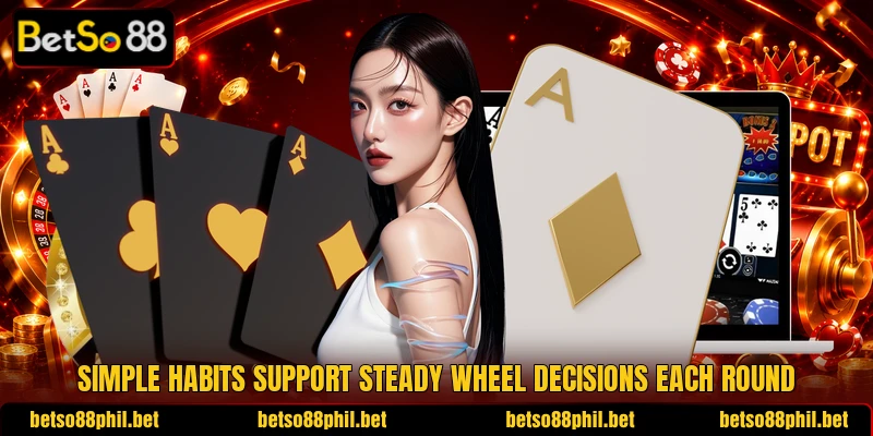 Simple habits support steady wheel decisions each round
