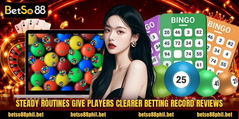 Steady routines give players clearer betting record reviews